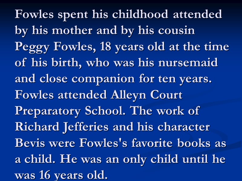 Fowles spent his childhood attended by his mother and by his cousin Peggy Fowles,
